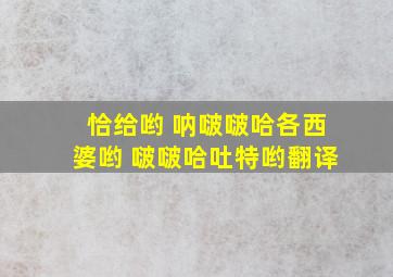 恰给哟 呐啵啵哈各西婆哟 啵啵哈吐特哟翻译